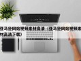 新乡亚马逊网站视频素材高清（亚马逊网站视频素材高清下载）