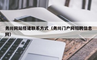 新乡务川网站搭建联系方式（务川门户网招聘信息网）