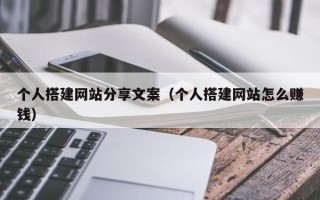 新乡个人搭建网站分享文案（个人搭建网站怎么赚钱）